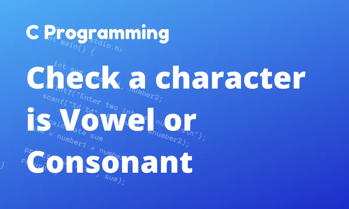 C Program to Check a Character is a Vowel or Consonant