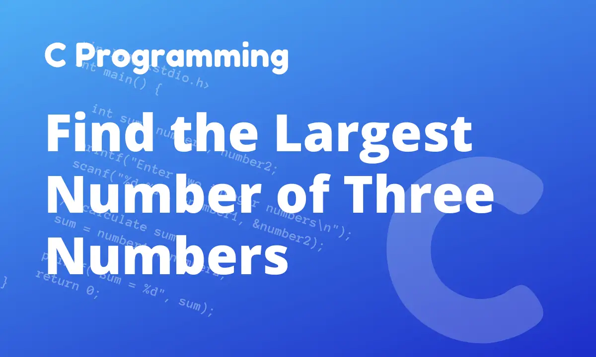 C Program to Find the Largest Number Among Three Numbers