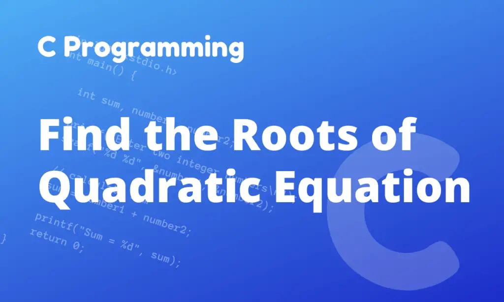 C Program to Find the Roots of a Quadratic Equation
